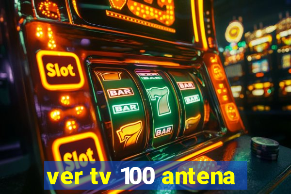 ver tv 100 antena